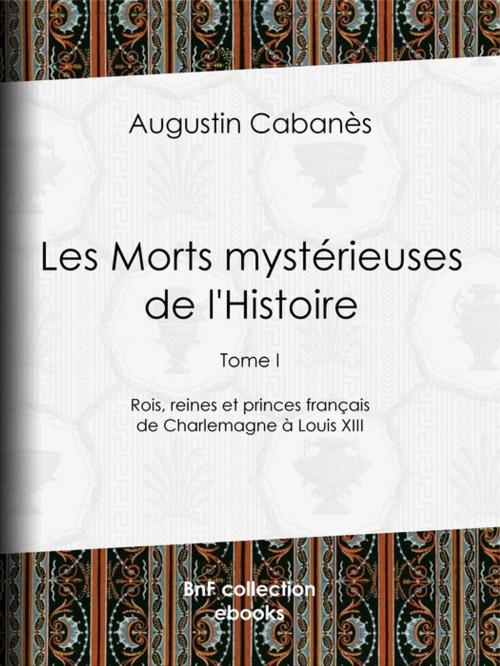 Cover of the book Les Morts mystérieuses de l'Histoire by Alexandre Lacassagne, Augustin Cabanès, BnF collection ebooks