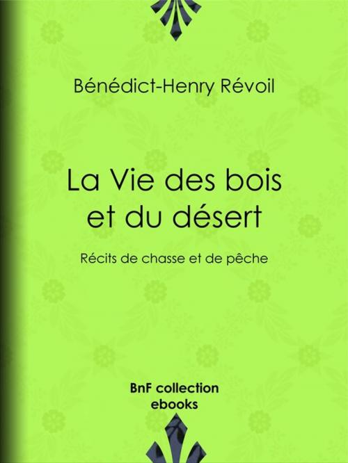 Cover of the book La Vie des bois et du désert by Bénédict-Henry Révoil, BnF collection ebooks