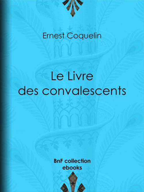 Cover of the book Le Livre des convalescents by Touchatout, Henri Pille, Ernest Coquelin, Armand Silvestre, BnF collection ebooks