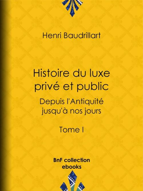 Cover of the book Histoire du luxe privé et public depuis l'Antiquité jusqu'à nos jours by Henri Baudrillart, BnF collection ebooks