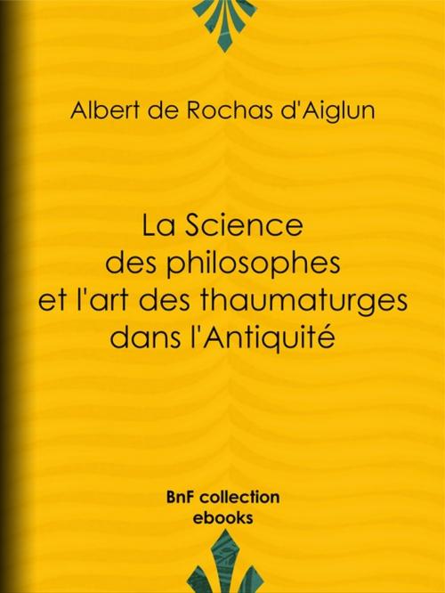 Cover of the book La Science des philosophes et l'art des thaumaturges dans l'Antiquité by Albert de Rochas d'Aiglun, BnF collection ebooks