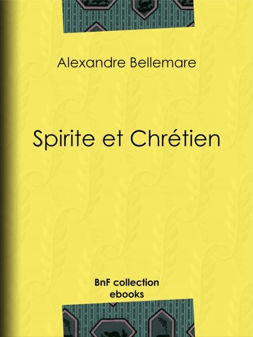 Cover of the book Spirite et Chrétien by Alexandre Bellemare, BnF collection ebooks