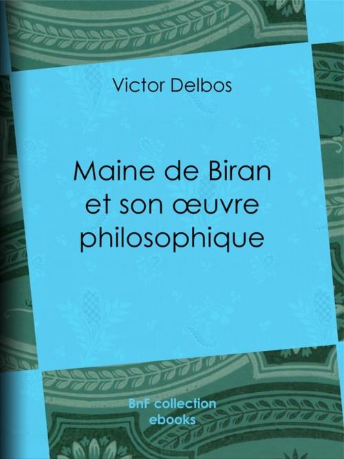 Cover of the book Maine de Biran et son oeuvre philosophique by Victor Delbos, BnF collection ebooks