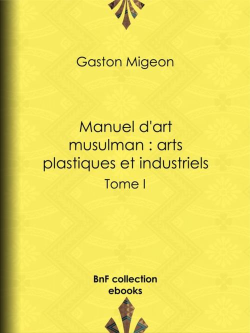 Cover of the book Manuel d'art musulman : Arts plastiques et industriels by Gaston Migeon, BnF collection ebooks