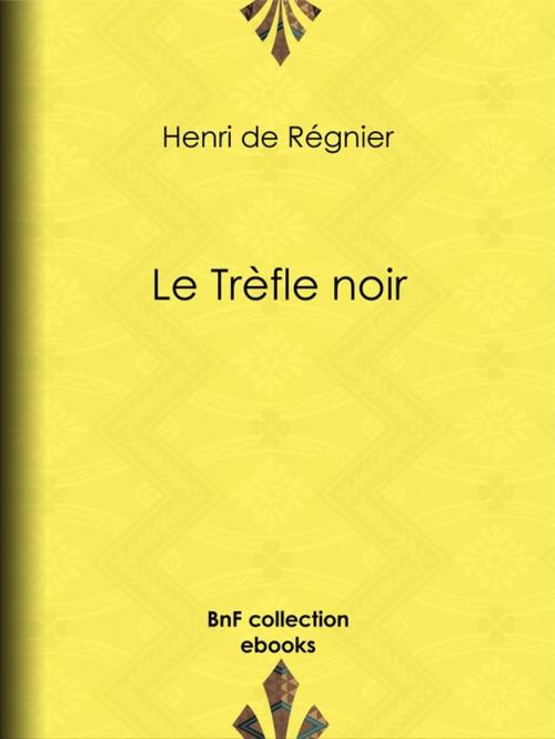 Cover of the book Le Trèfle noir by Henri de Régnier, BnF collection ebooks