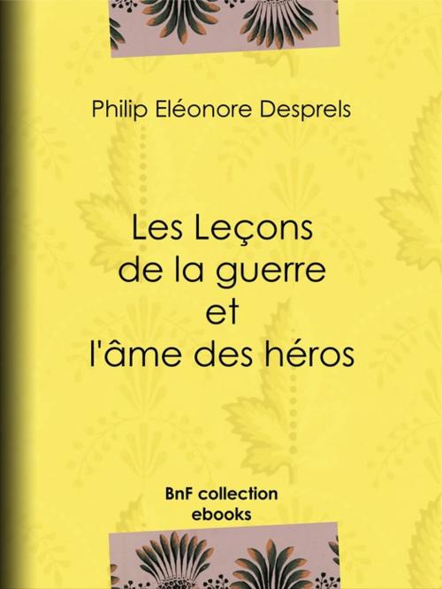 Cover of the book Les Leçons de la guerre et l'âme des héros by Philip Eléonore Desprels, BnF collection ebooks