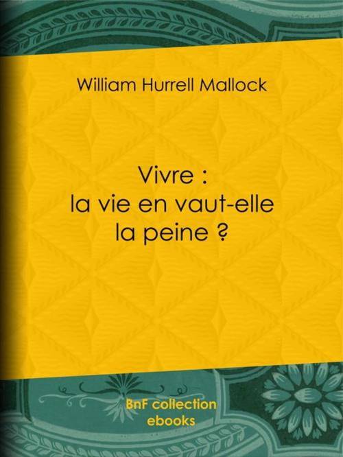 Cover of the book Vivre : la vie en vaut-elle la peine ? by William Hurrell Mallock, BnF collection ebooks