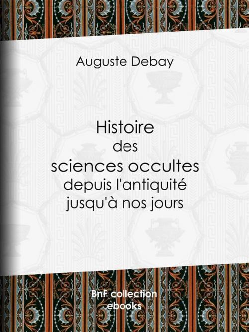 Cover of the book Histoire des sciences occultes depuis l'antiquité jusqu'à nos jours by Auguste Debay, BnF collection ebooks