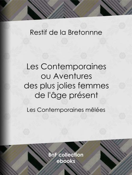 Cover of the book Les Contemporaines ou Aventures des plus jolies femmes de l'âge présent by Restif de la Bretonne, BnF collection ebooks