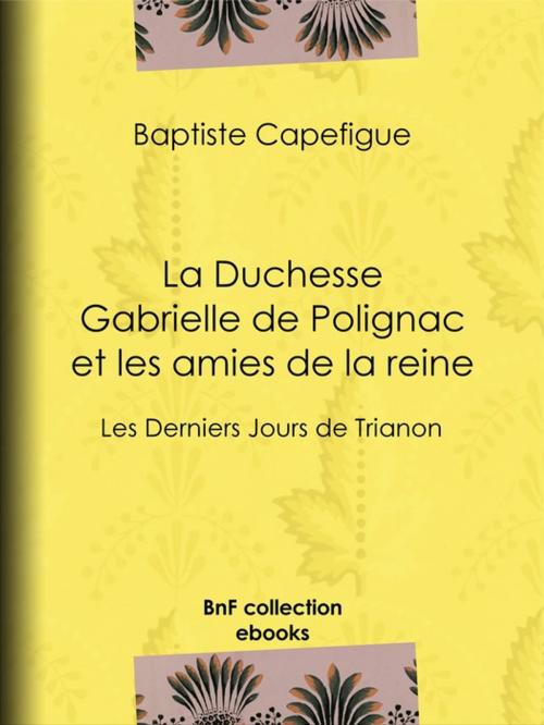 Cover of the book La Duchesse Gabrielle de Polignac et les amies de la reine by Baptiste Capefigue, BnF collection ebooks