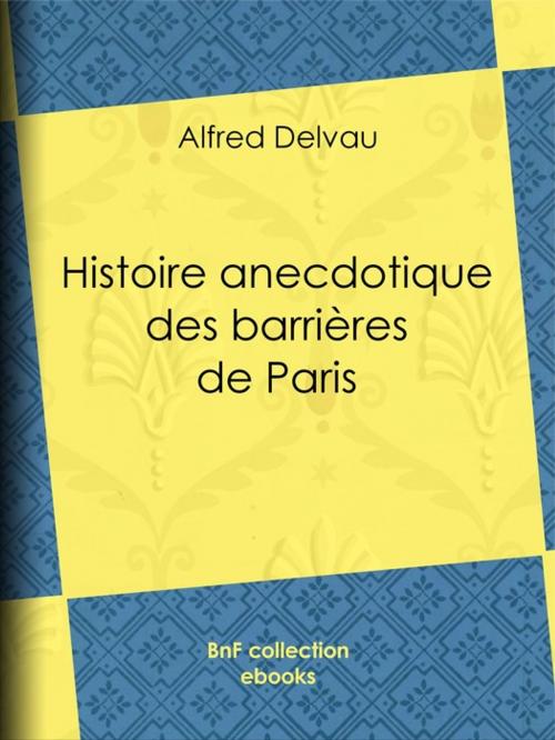 Cover of the book Histoire anecdotique des barrières de Paris by Émile Thérond, Alfred Delvau, BnF collection ebooks