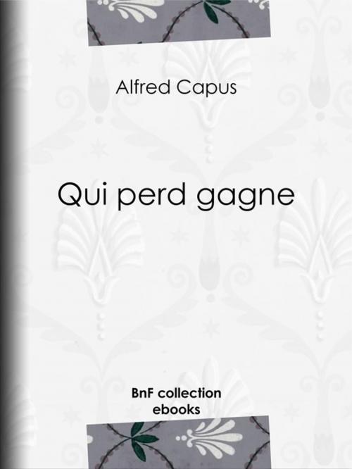 Cover of the book Qui perd gagne by Alfred Capus, BnF collection ebooks