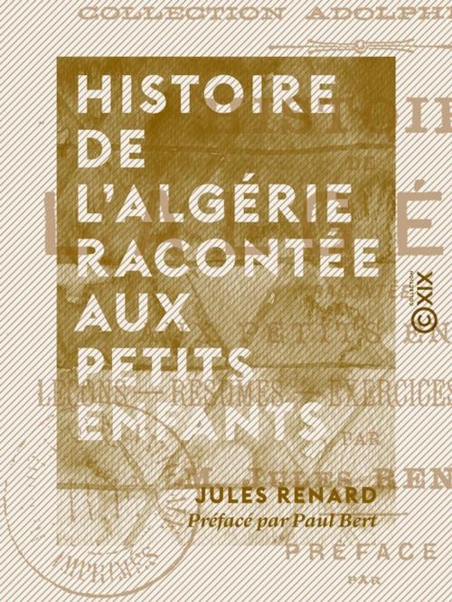 Cover of the book Histoire de l'Algérie racontée aux petits enfants by Paul Bert, Jules Renard, Collection XIX