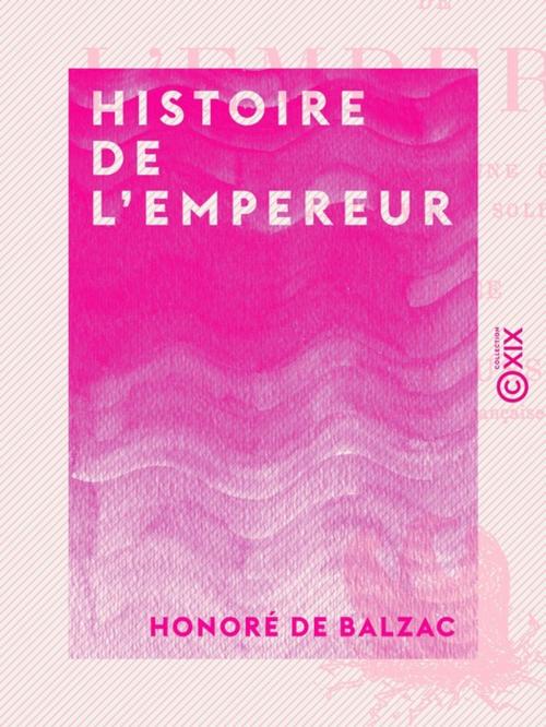 Cover of the book Histoire de l'Empereur - Racontée dans une grange par un vieux soldat by Honoré de Balzac, Collection XIX