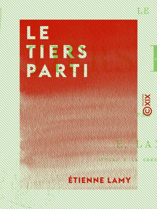 Cover of the book Le Tiers parti by Étienne Lamy, Collection XIX