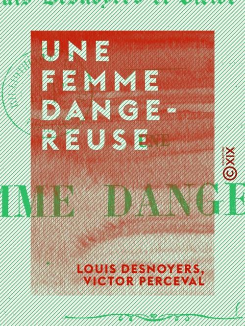 Cover of the book Une femme dangereuse by Louis Desnoyers, Victor Perceval, Collection XIX