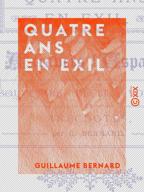 Cover of the book Quatre ans en exil - À travers l'Espagne, souvenirs, récits, voyages et anecdotes by Guillaume Bernard, Collection XIX