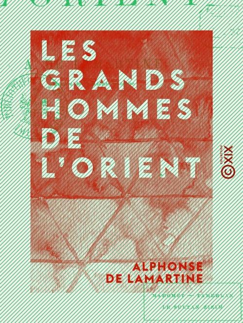 Cover of the book Les Grands Hommes de l'Orient - Mahomet, Tamerlan, le sultan Zizim by Alphonse de Lamartine, Collection XIX