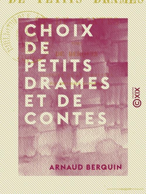 Cover of the book Choix de petits drames et de contes - Tirés de Berquin by Arnaud Berquin, Collection XIX