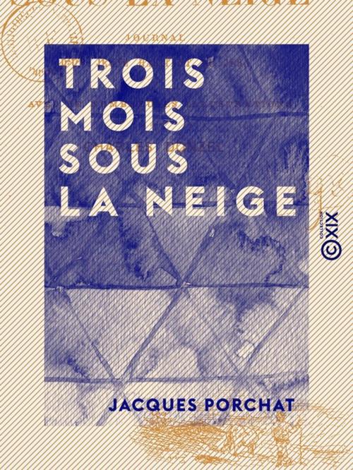 Cover of the book Trois mois sous la neige - Journal d'un jeune habitant du Jura by Jacques Porchat, Collection XIX