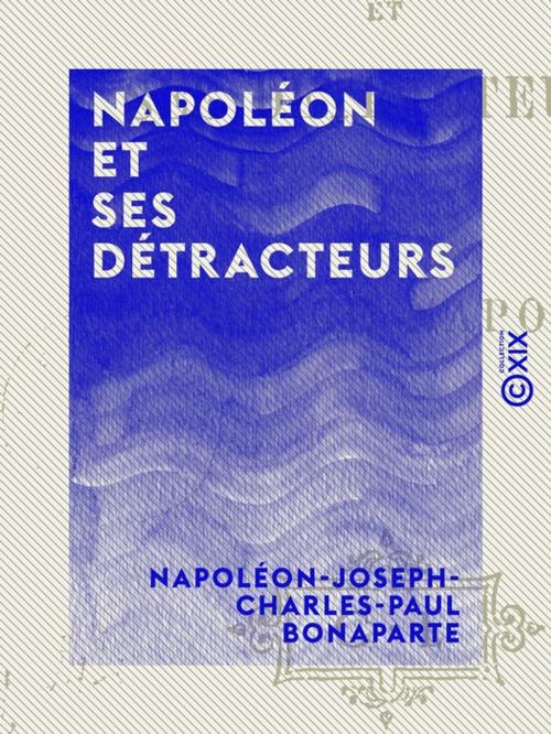 Cover of the book Napoléon et ses détracteurs by Napoléon-Joseph-Charles-Paul Bonaparte, Collection XIX