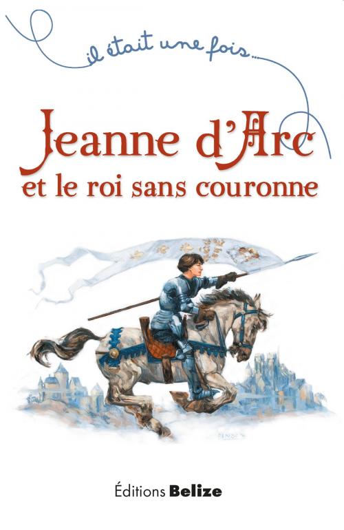 Cover of the book Jeanne d'Arc et le roi sans couronne by Laurent Bègue, Editions Belize
