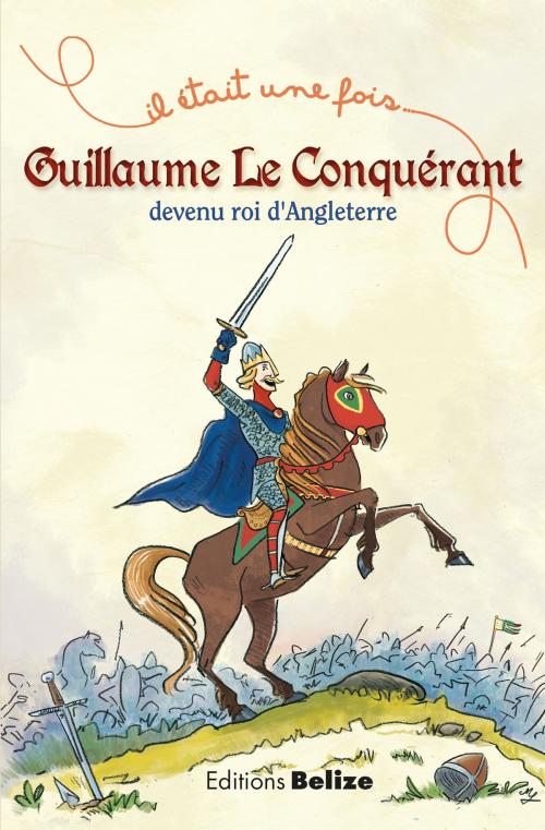 Cover of the book Guillaume le Conquérant, devenu roi d'Angleterre by Laurent Bègue, Editions Belize