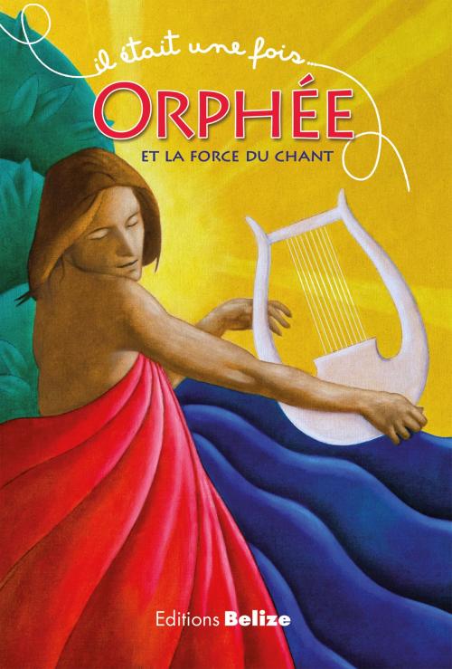 Cover of the book Orphée et la force du chant by Laurent Bègue, Editions Belize