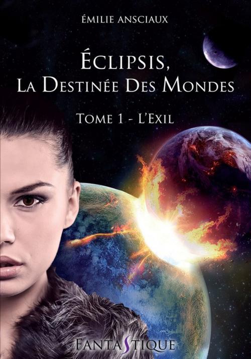 Cover of the book Eclipsis, la Destinée des Mondes - Tome 1 : L'Exil by Emilie Ansciaux, Livr'S Éditions