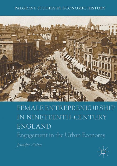Cover of the book Female Entrepreneurship in Nineteenth-Century England by Jennifer Aston, Springer International Publishing