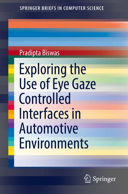 Cover of the book Exploring the Use of Eye Gaze Controlled Interfaces in Automotive Environments by Pradipta Biswas, Springer International Publishing