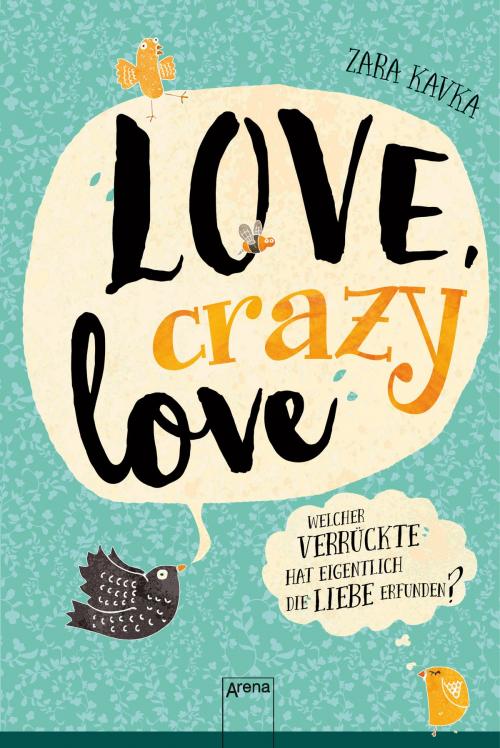Cover of the book Love, crazy love. Welcher Verrückte hat eigentlich die Liebe erfunden? by Zara Kavka, Arena Verlag