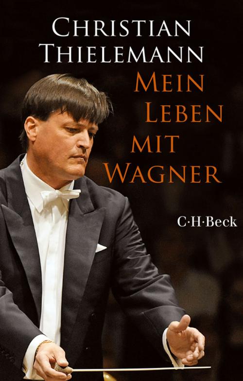 Cover of the book Mein Leben mit Wagner by Christian Thielemann, Christine Lemke-Matwey, C.H.Beck