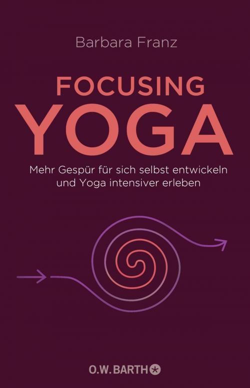 Cover of the book Focusing Yoga by Barbara Franz, O.W. Barth eBook