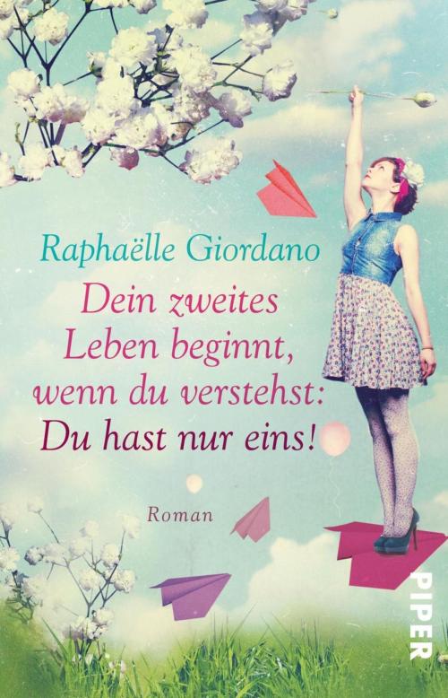 Cover of the book Dein zweites Leben beginnt, wenn du verstehst: Du hast nur eins! by Raphaëlle Giordano, Piper ebooks