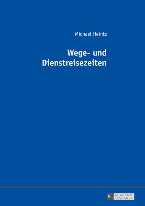 Cover of the book Wege- und Dienstreisezeiten by Michael Heintz, Peter Lang