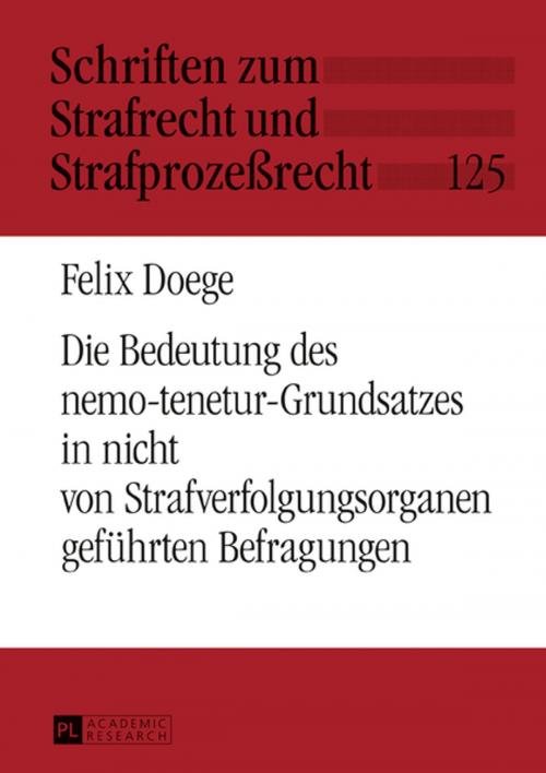 Cover of the book Die Bedeutung des nemo-tenetur-Grundsatzes in nicht von Strafverfolgungsorganen gefuehrten Befragungen by Felix Doege, Peter Lang