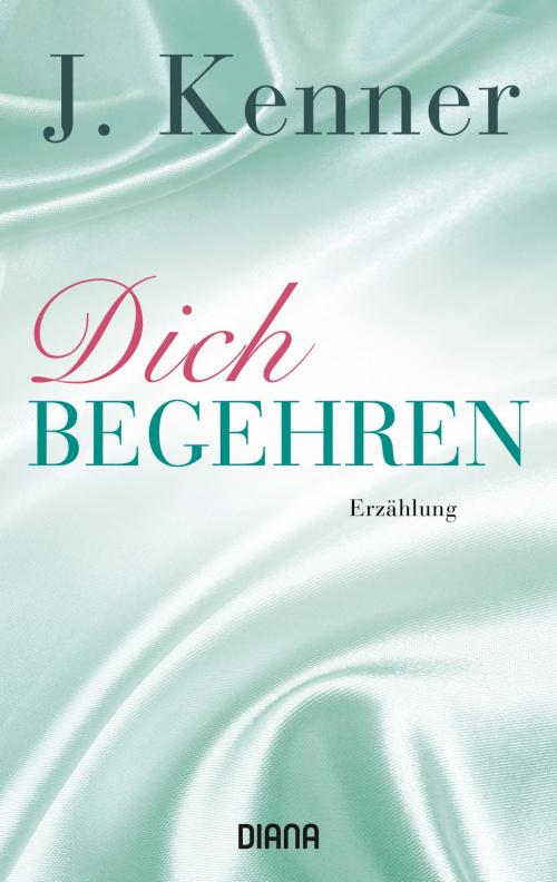 Cover of the book Dich begehren by J. Kenner, Diana Verlag