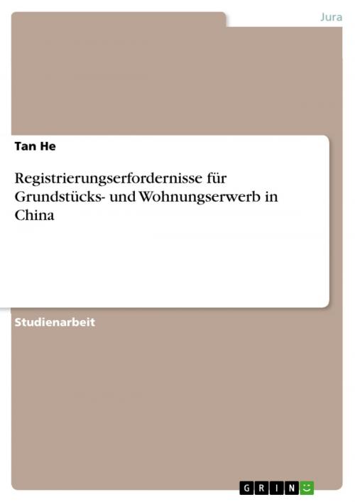 Cover of the book Registrierungserfordernisse für Grundstücks- und Wohnungserwerb in China by Tan He, GRIN Verlag