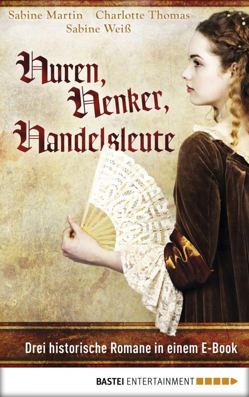 Cover of the book Huren, Henker, Handelsleute by Sabine Martin, Sabine Weiß, Charlotte Thomas, Bastei Entertainment