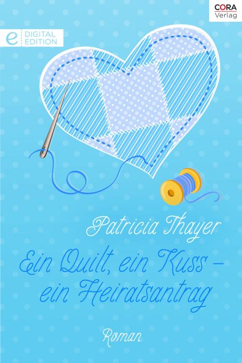 Cover of the book Ein Quilt, ein Kuss - ein Heiratsantrag by Patricia Thayer, CORA Verlag
