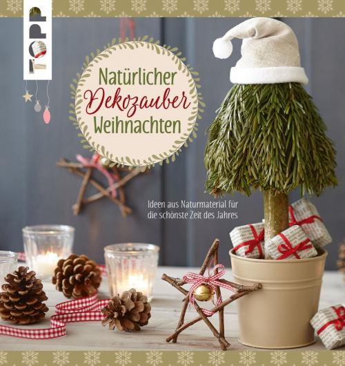 Cover of the book Natürlicher Dekozauber Weihnachten by Susanne Wicke, Kornelia Milan, Susanne Pypke, Maren Hammeley, TOPP