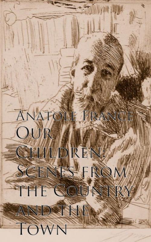 Cover of the book Our Children: Scenes from the Country and the Town by Anatole France, anboco