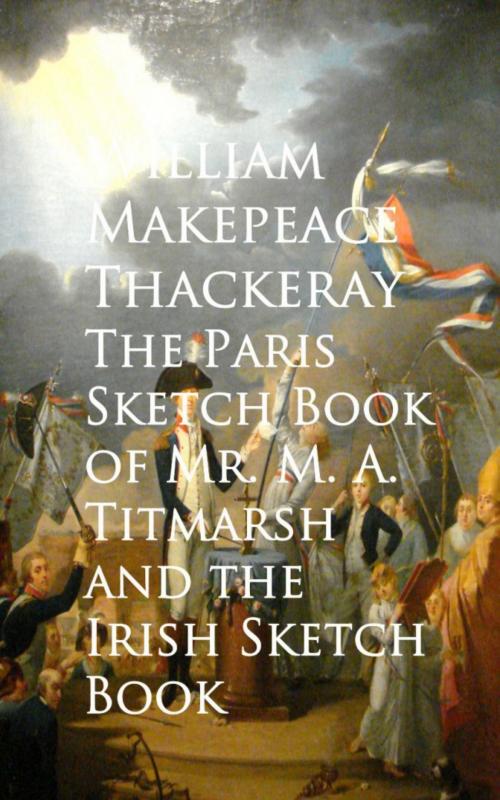Cover of the book The Paris Sketch Book of Mr. M. A. Titmarsh and the Irish Sketch Book by William Makepeace  Thackeray, anboco