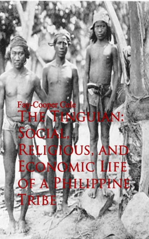 Cover of the book The Tinguian: Social, Religious, and Economic Life of a Philippine Tribe by Fay-Cooper Cole, anboco