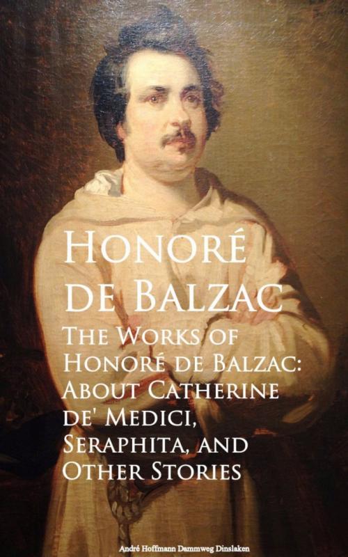 Cover of the book The Works of Honore de Balzac: About Catherine de, Seraphita, and Other Stories by Honore de Balzac, anboco