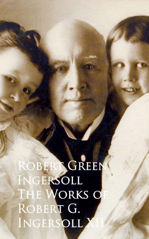 Cover of the book The Works of Robert G. Ingersoll XII by Robert Green Ingersoll, anboco