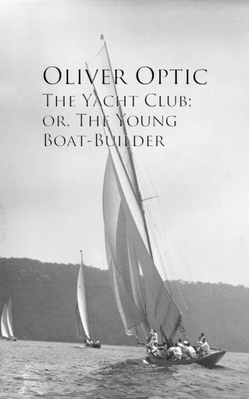 Cover of the book The Yacht Club; or, The Young Boat-Builder by Oliver Optic, anboco