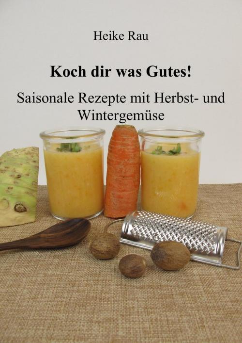Cover of the book Koch dir was Gutes! Saisonale Rezepte mit Herbst- und Wintergemüse by Heike Rau, neobooks