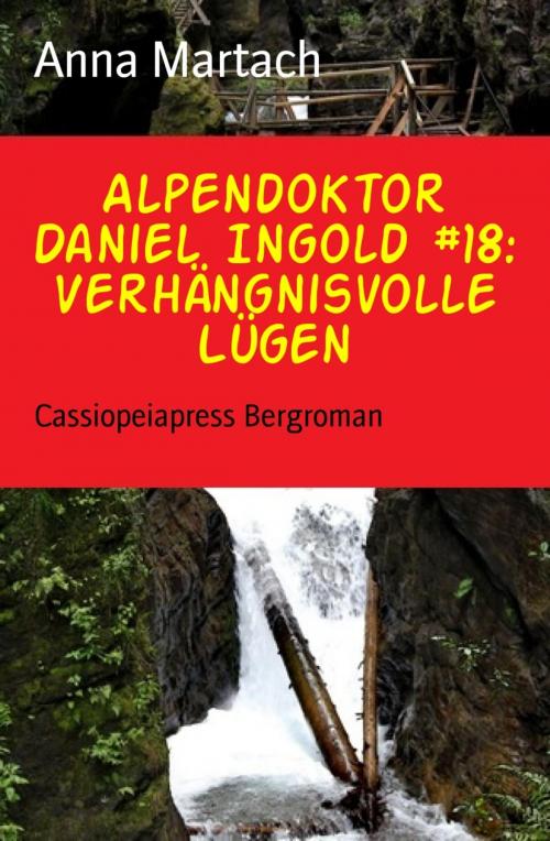Cover of the book Alpendoktor Daniel Ingold #18: Verhängnisvolle Lügen by Anna Martach, BookRix
